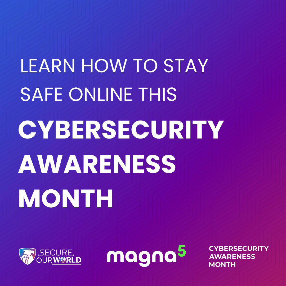 Learn how to stay safe online this Cybersecurity Awareness Month. Secure Our World. Magna5